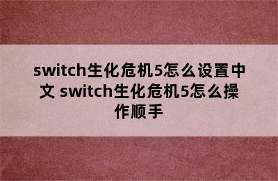 switch生化危机5怎么设置中文 switch生化危机5怎么操作顺手